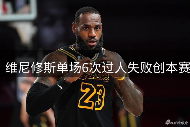 维尼修斯单场6次过人失败创本赛季西甲尴尬纪录